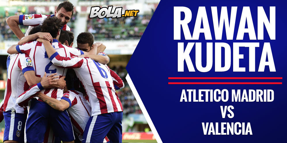 Preview & Prediksi La Liga: Atletico Madrid vs Valencia Preview & Prediksi La Liga: Atletico Madrid vs Valencia