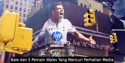 Bale dan 5 Pemain Wales Yang Mencuri Perhatian Media Bale dan 5 Pemain Wales Yang Mencuri Perhatian Media