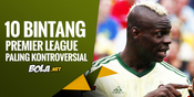 10 Bintang Premier League Paling Kontroversial 10 Bintang Premier League Paling Kontroversial