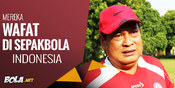 Mengenang Mereka yang Wafat di Sepakbola Indonesia Mengenang Mereka yang Wafat di Sepakbola Indonesia