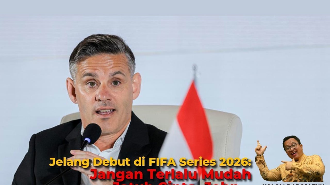 KOLOM - Jelang Debut di FIFA Series 2026: Jangan Terlalu Mudah Jatuh Cinta, John KOLOM - Jelang Debut di FIFA Series 2026: Jangan Terlalu Mudah Jatuh Cinta, John
